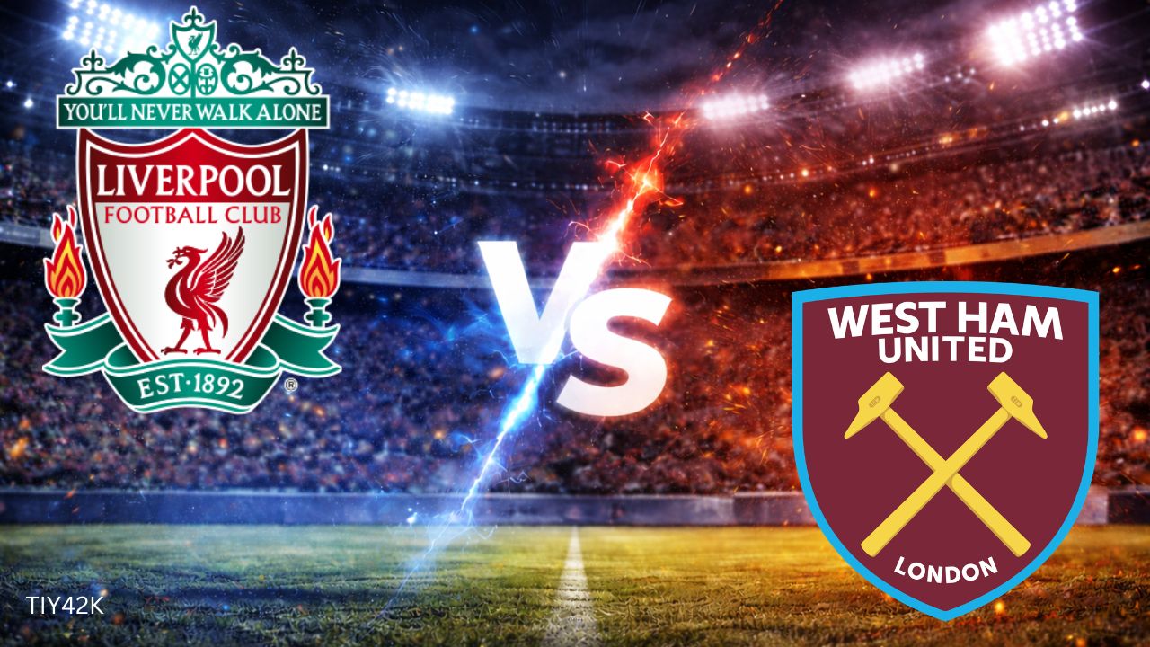Prediksi Liverpool vs West Ham