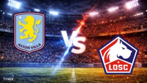 Prediksi Aston Villa vs Lille: Skor,Susunan Pemain, H2H, Linimasa